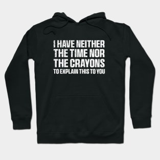 I Have Neither The Time Nor The Crayons Funny Quote Sarcasm Hoodie